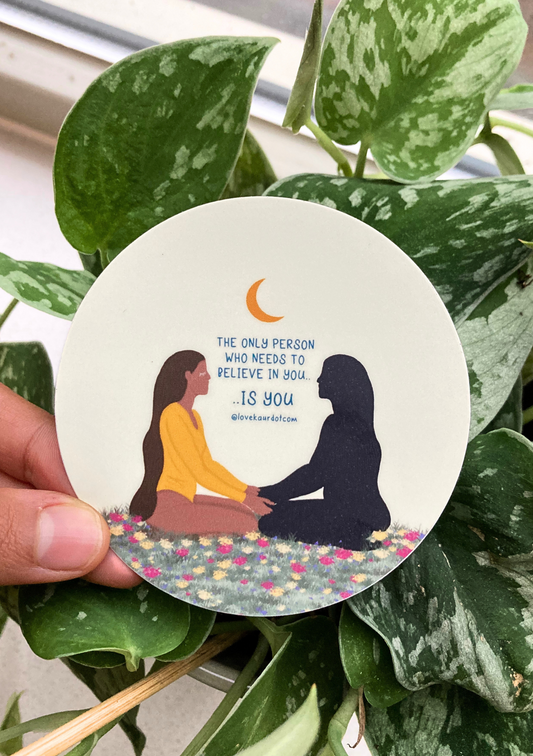 The Only Person Who Needs To Believe In You - Sticker